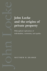 John Locke and the Origins of Private Property; Philosophical Explorations of Individualism, Community, and Equality (Hardback) 9780521584128