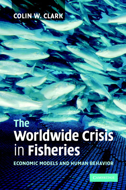 The Worldwide Crisis in Fisheries; Economic Models and Human Behavior (Paperback) 9780521549394