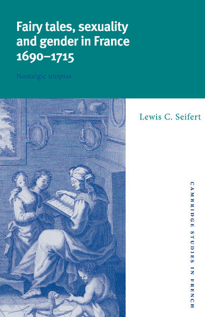 Fairy Tales, Sexuality, and Gender in France, 1690–1715; Nostalgic Utopias (Hardback) 9780521550055