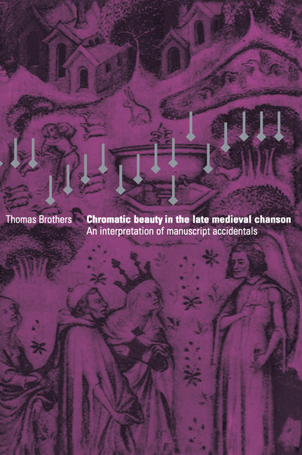 Chromatic Beauty in the Late Medieval Chanson; An Interpretation of Manuscript Accidentals (Hardback) 9780521550512