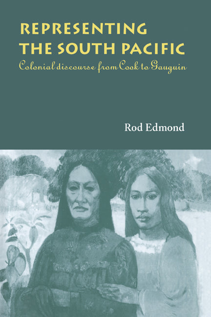 Representing the South Pacific; Colonial Discourse from Cook to Gauguin (Hardback) 9780521550543