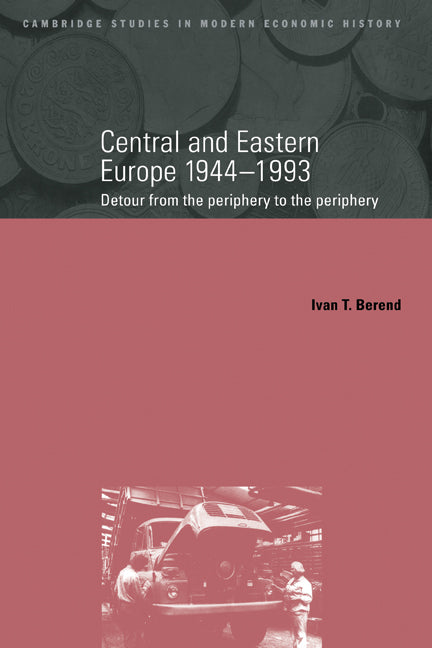 Central and Eastern Europe, 1944–1993; Detour from the Periphery to the Periphery (Hardback) 9780521550666