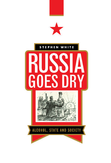 Russia Goes Dry; Alcohol, State and Society (Hardback) 9780521552110