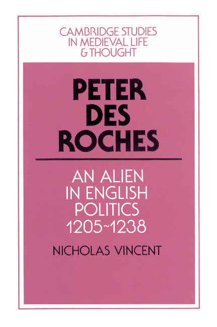 Peter des Roches; An Alien in English Politics, 1205–1238 (Hardback) 9780521552547
