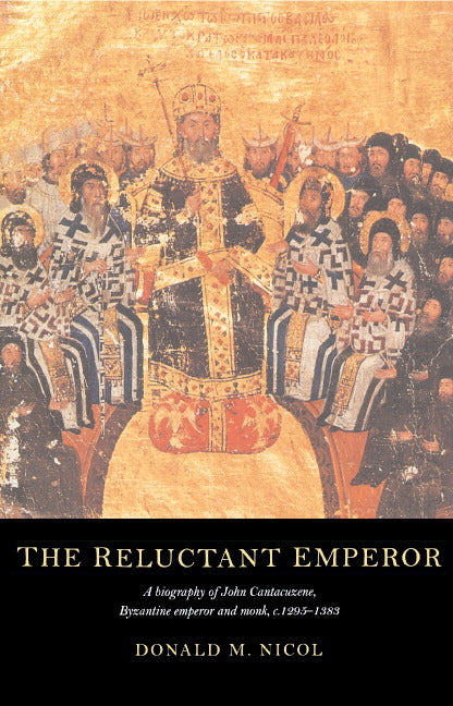 The Reluctant Emperor; A Biography of John Cantacuzene, Byzantine Emperor and Monk, c.1295–1383 (Hardback) 9780521552561