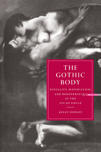 The Gothic Body; Sexuality, Materialism, and Degeneration at the Fin de Siècle (Hardback) 9780521552592