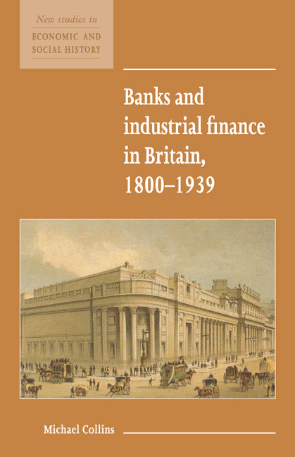 Banks and Industrial Finance in Britain, 1800–1939 (Hardback) 9780521552714