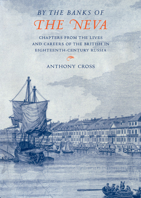 'By the Banks of the Neva'; Chapters from the Lives and Careers of the British in Eighteenth-Century Russia (Hardback) 9780521552936