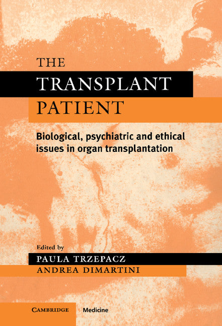 The Transplant Patient; Biological, Psychiatric and Ethical Issues in Organ Transplantation (Hardback) 9780521553544