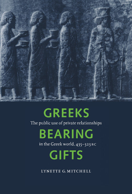 Greeks Bearing Gifts; The Public Use of Private Relationships in the Greek World, 435–323 BC (Hardback) 9780521554350