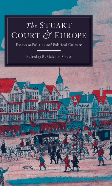 The Stuart Court and Europe; Essays in Politics and Political Culture (Hardback) 9780521554398