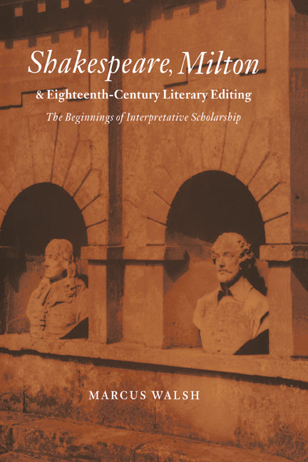 Shakespeare, Milton and Eighteenth-Century Literary Editing; The Beginnings of Interpretative Scholarship (Hardback) 9780521554435