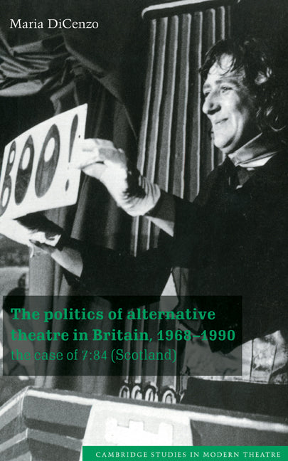 The Politics of Alternative Theatre in Britain, 1968–1990; The Case of 7:84 (Scotland) (Hardback) 9780521554565