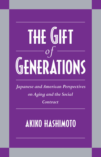 The Gift of Generations; Japanese and American Perspectives on Aging and the Social Contract (Paperback) 9780521555203