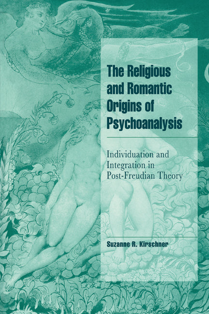 The Religious and Romantic Origins of Psychoanalysis; Individuation and Integration in Post-Freudian Theory (Paperback) 9780521555609