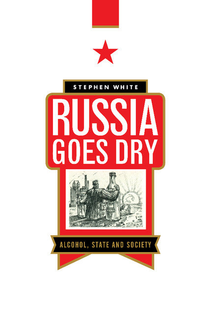 Russia Goes Dry; Alcohol, State and Society (Paperback) 9780521558495