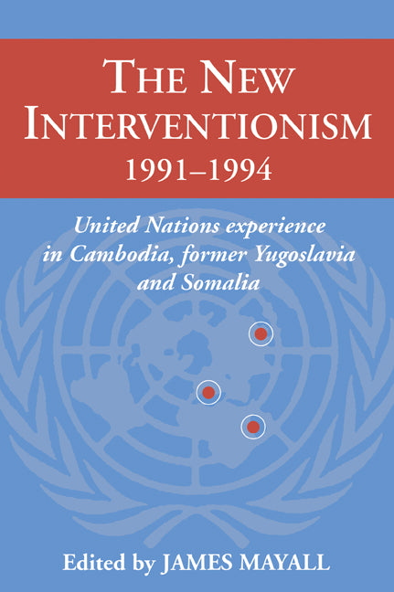 The New Interventionism, 1991–1994; United Nations Experience in Cambodia, Former Yugoslavia and Somalia (Paperback) 9780521558563
