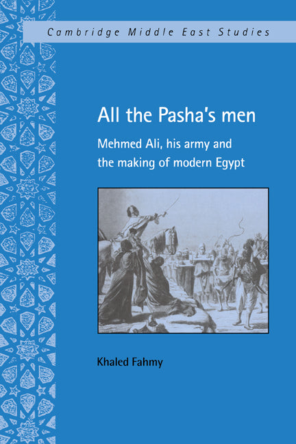 All the Pasha's Men; Mehmed Ali, his Army and the Making of Modern Egypt (Hardback) 9780521560078