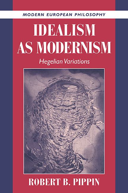 Idealism as Modernism; Hegelian Variations (Hardback) 9780521560252