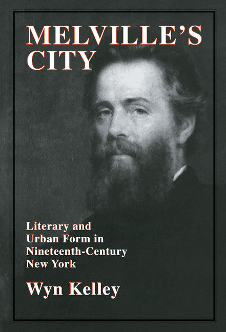 Melville's City; Literary and Urban Form in Nineteenth-Century New York (Hardback) 9780521560542