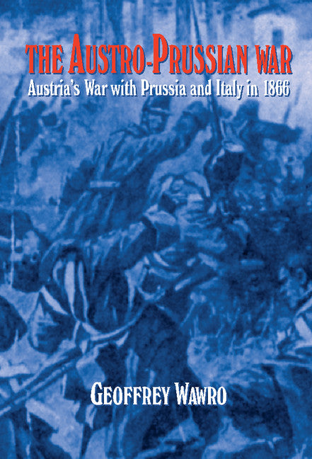 The Austro-Prussian War; Austria's War with Prussia and Italy in 1866 (Hardback) 9780521560597