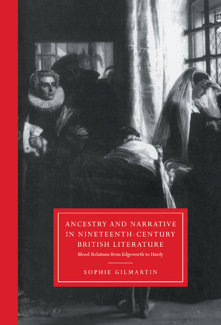 Ancestry and Narrative in Nineteenth-Century British Literature; Blood Relations from Edgeworth to Hardy (Hardback) 9780521560948