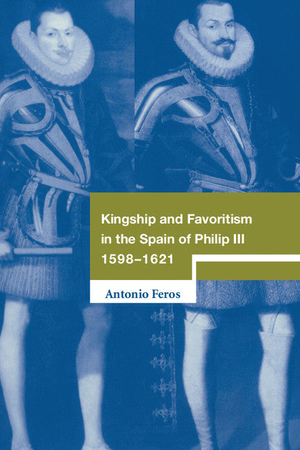 Kingship and Favoritism in the Spain of Philip III, 1598–1621 (Hardback) 9780521561136