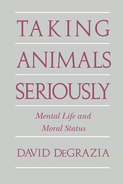 Taking Animals Seriously; Mental Life and Moral Status (Hardback) 9780521561402