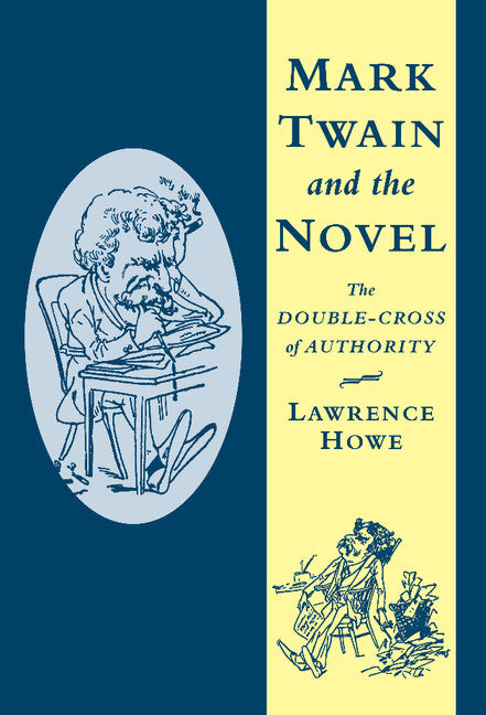 Mark Twain and the Novel; The Double-Cross of Authority (Hardback) 9780521561686