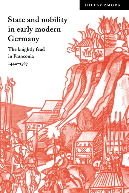 State and Nobility in Early Modern Germany; The Knightly Feud in Franconia, 1440–1567 (Hardback) 9780521561792