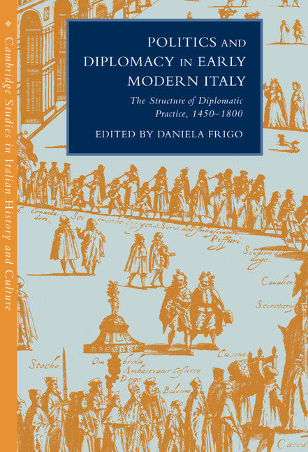 Politics and Diplomacy in Early Modern Italy; The Structure of Diplomatic Practice, 1450–1800 (Hardback) 9780521561891