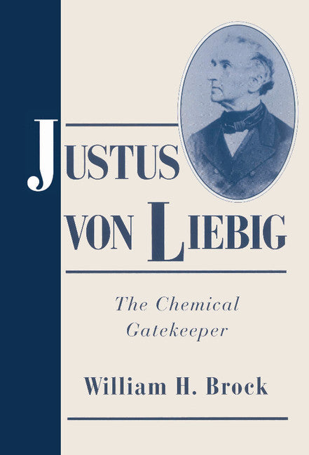 Justus von Liebig; The Chemical Gatekeeper (Hardback) 9780521562249