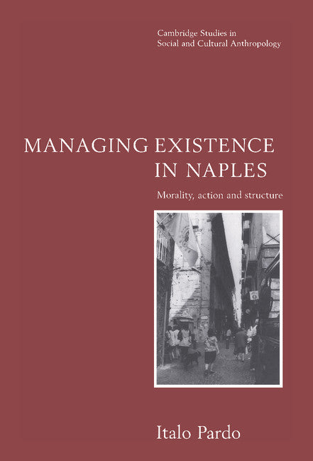 Managing Existence in Naples; Morality, Action and Structure (Hardback) 9780521562270