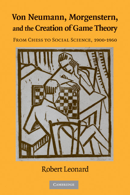 Von Neumann, Morgenstern, and the Creation of Game Theory; From Chess to Social Science, 1900–1960 (Hardback) 9780521562669