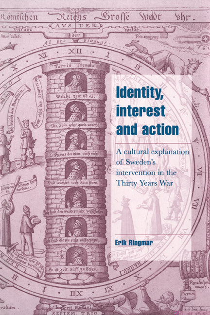 Identity, Interest and Action; A Cultural Explanation of Sweden's Intervention in the Thirty Years War (Hardback) 9780521563147