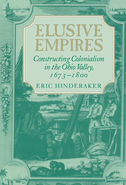 Elusive Empires; Constructing Colonialism in the Ohio Valley, 1673–1800 (Hardback) 9780521563338