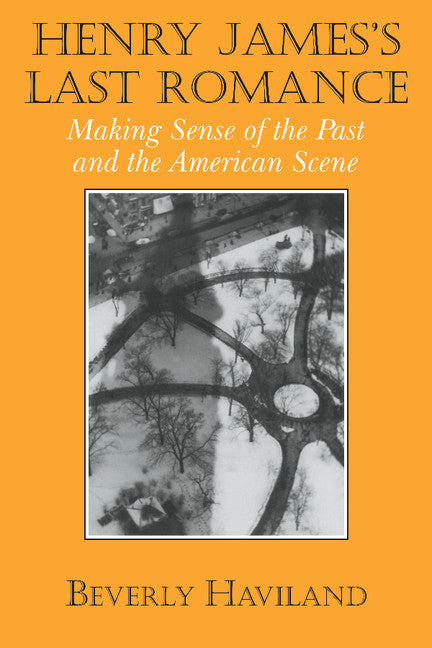 Henry James' Last Romance; Making Sense of the Past and the American Scene (Hardback) 9780521563383