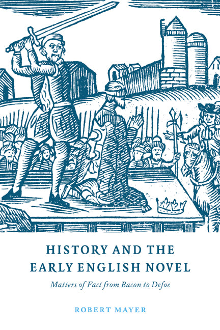 History and the Early English Novel; Matters of Fact from Bacon to Defoe (Hardback) 9780521563772