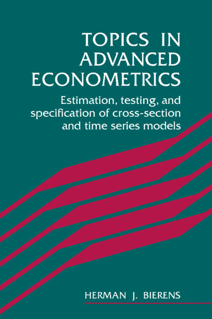 Topics in Advanced Econometrics; Estimation, Testing, and Specification of Cross-Section and Time Series Models (Paperback) 9780521565110