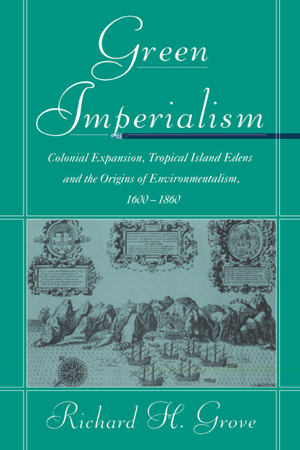 Green Imperialism; Colonial Expansion, Tropical Island Edens and the Origins of Environmentalism, 1600–1860 (Paperback) 9780521565134