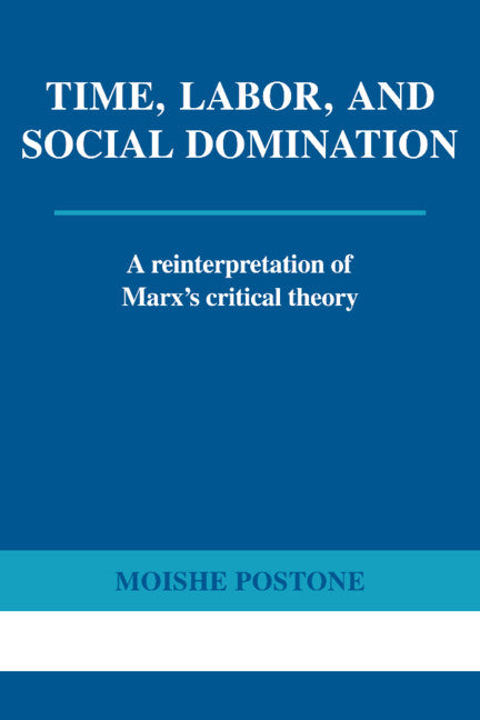 Time, Labor, and Social Domination; A Reinterpretation of Marx's Critical Theory (Paperback) 9780521565400