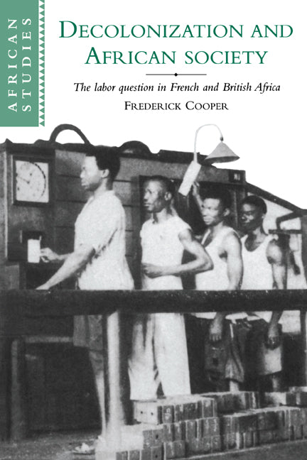 Decolonization and African Society; The Labor Question in French and British Africa (Paperback) 9780521566001