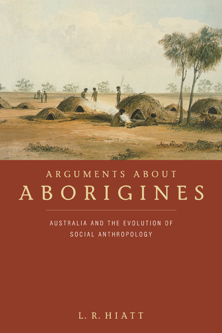 Arguments about Aborigines; Australia and the Evolution of Social Anthropology (Paperback) 9780521566193
