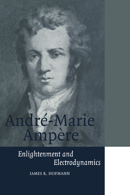 André-Marie Ampère; Enlightenment and Electrodynamics (Paperback) 9780521566704