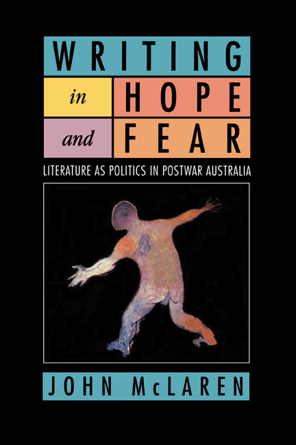 Writing in Hope and Fear; Literature as Politics in Postwar Australia (Paperback) 9780521567565