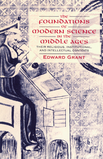 The Foundations of Modern Science in the Middle Ages; Their Religious, Institutional and Intellectual Contexts (Paperback) 9780521567626