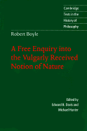 Robert Boyle: A Free Enquiry into the Vulgarly Received Notion of Nature (Paperback) 9780521567961