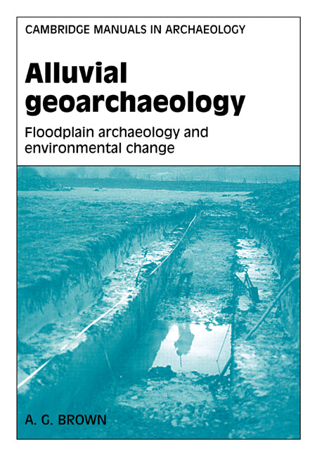 Alluvial Geoarchaeology; Floodplain Archaeology and Environmental Change (Paperback) 9780521568203