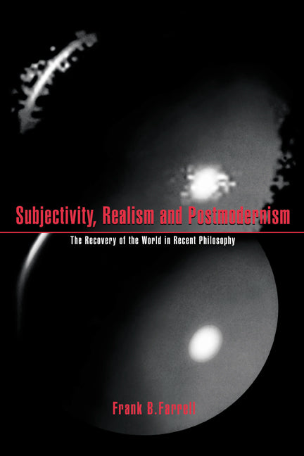 Subjectivity, Realism, and Postmodernism; The Recovery of the World in Recent Philosophy (Paperback) 9780521568326