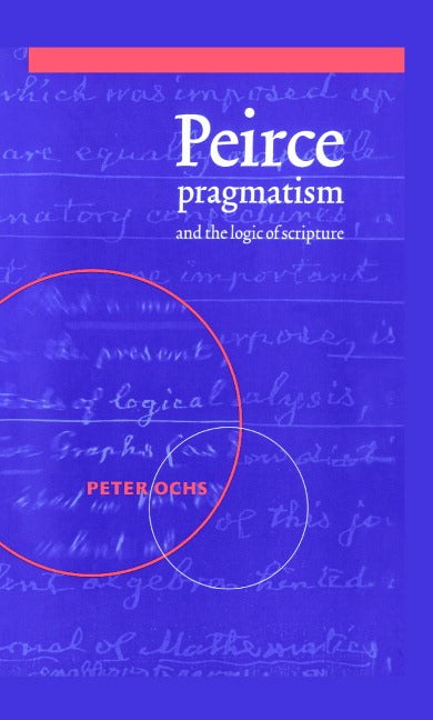 Peirce, Pragmatism, and the Logic of Scripture (Hardback) 9780521570411